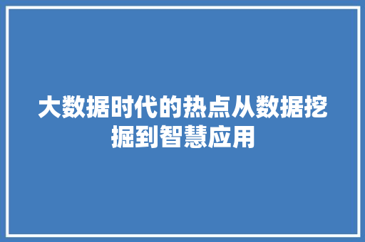 大数据时代的热点从数据挖掘到智慧应用  第1张