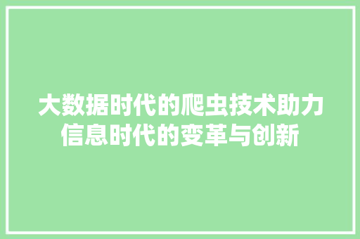 大数据时代的爬虫技术助力信息时代的变革与创新  第1张