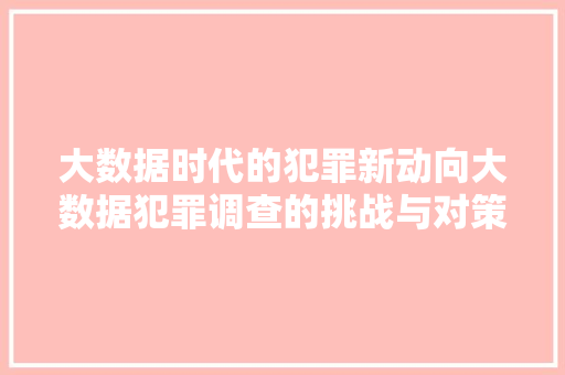 大数据时代的犯罪新动向大数据犯罪调查的挑战与对策  第1张
