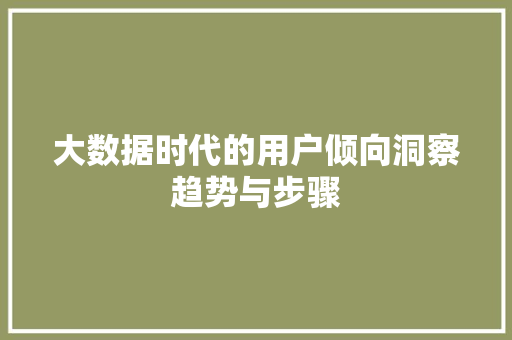 大数据时代的用户倾向洞察趋势与步骤  第1张