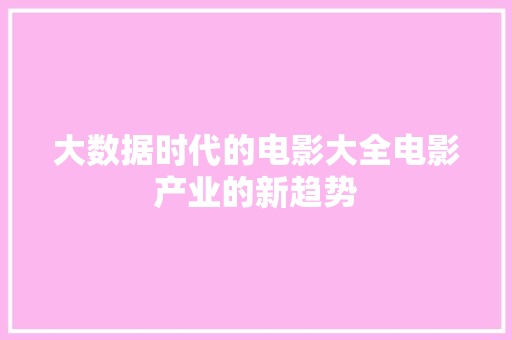 大数据时代的电影大全电影产业的新趋势  第1张