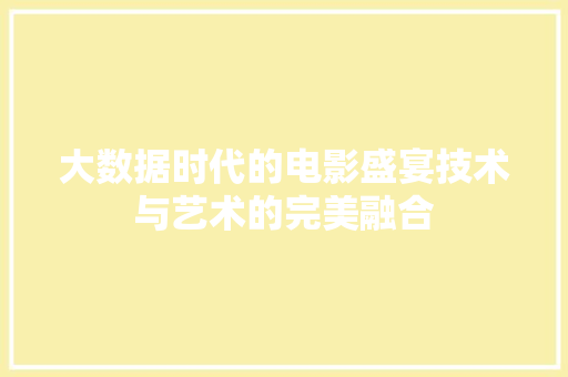 大数据时代的电影盛宴技术与艺术的完美融合  第1张