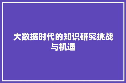 大数据时代的知识研究挑战与机遇  第1张