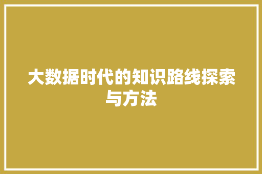 大数据时代的知识路线探索与方法