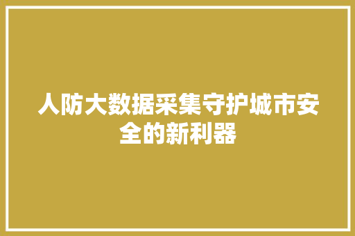 人防大数据采集守护城市安全的新利器