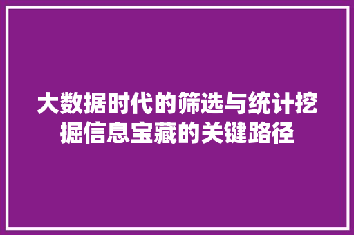 大数据时代的筛选与统计挖掘信息宝藏的关键路径  第1张
