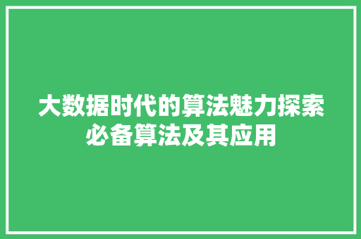 大数据时代的算法魅力探索必备算法及其应用  第1张
