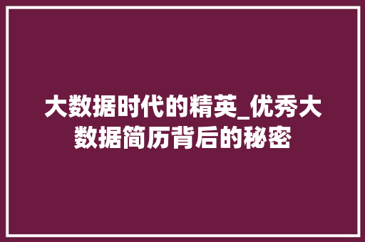 大数据时代的精英_优秀大数据简历背后的秘密  第1张