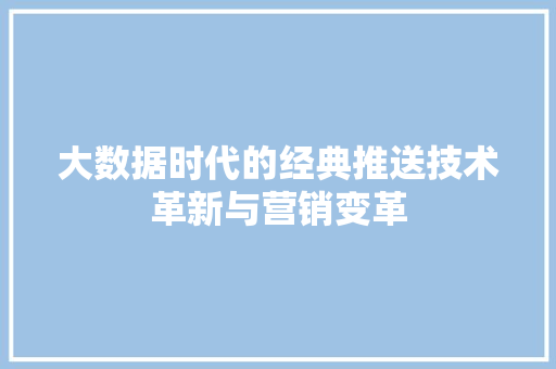 大数据时代的经典推送技术革新与营销变革  第1张