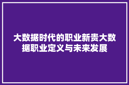 大数据时代的职业新贵大数据职业定义与未来发展  第1张