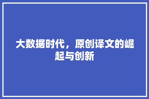 大数据时代，原创译文的崛起与创新