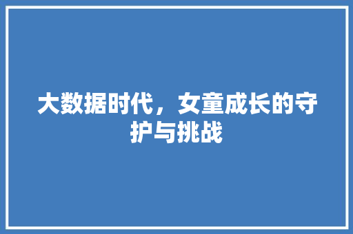 大数据时代，女童成长的守护与挑战