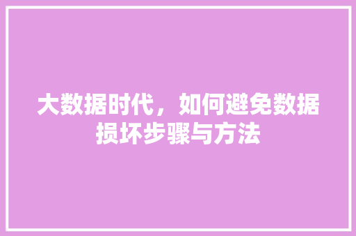 大数据时代，如何避免数据损坏步骤与方法
