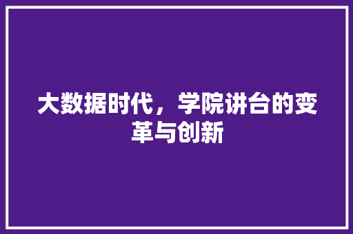 大数据时代，学院讲台的变革与创新  第1张
