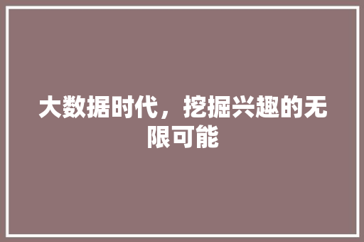 大数据时代，挖掘兴趣的无限可能