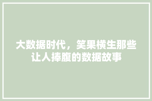 大数据时代，笑果横生那些让人捧腹的数据故事