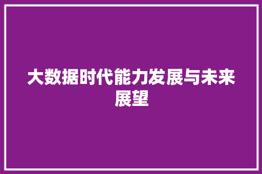 大数据时代能力发展与未来展望  第1张