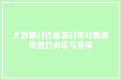 大数据时代覆盖时间对数据价值的影响与启示
