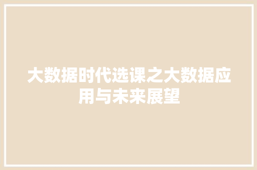 大数据时代选课之大数据应用与未来展望