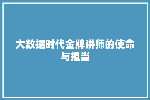 大数据时代金牌讲师的使命与担当