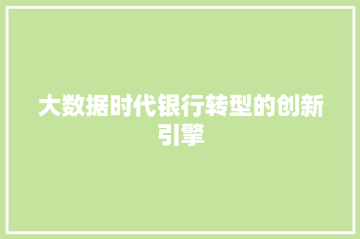 大数据时代银行转型的创新引擎  第1张