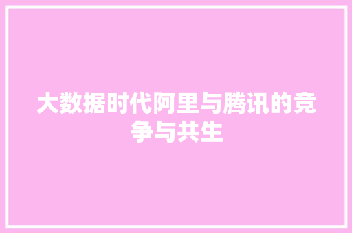 大数据时代阿里与腾讯的竞争与共生  第1张