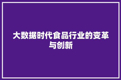 大数据时代食品行业的变革与创新  第1张
