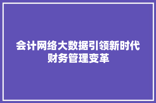 会计网络大数据引领新时代财务管理变革  第1张