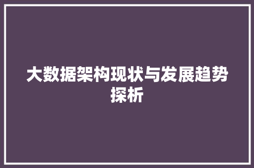 大数据架构现状与发展趋势探析