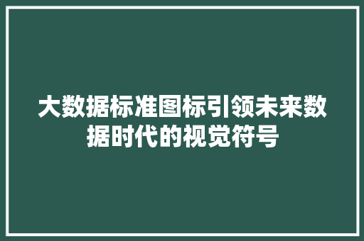 大数据标准图标引领未来数据时代的视觉符号  第1张