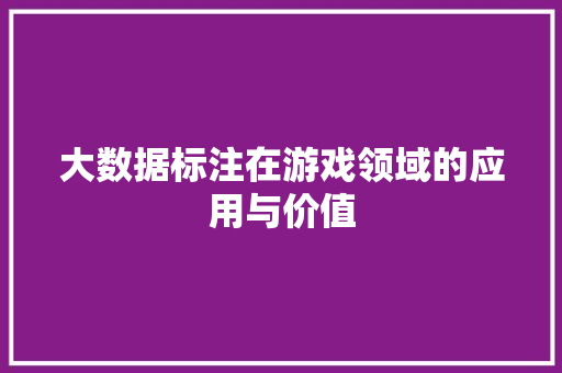 大数据标注在游戏领域的应用与价值  第1张