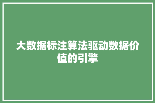 大数据标注算法驱动数据价值的引擎  第1张