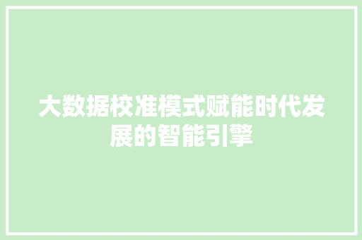 大数据校准模式赋能时代发展的智能引擎