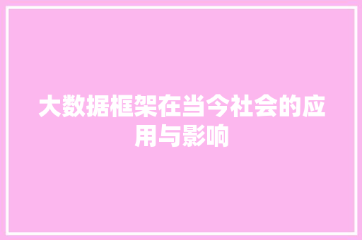 大数据框架在当今社会的应用与影响  第1张
