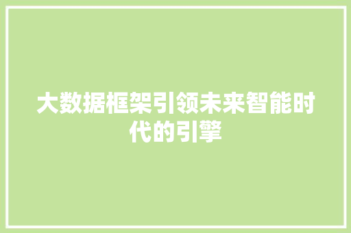 大数据框架引领未来智能时代的引擎  第1张
