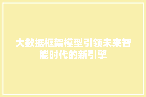 大数据框架模型引领未来智能时代的新引擎