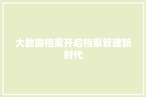 大数据档案开启档案管理新时代  第1张