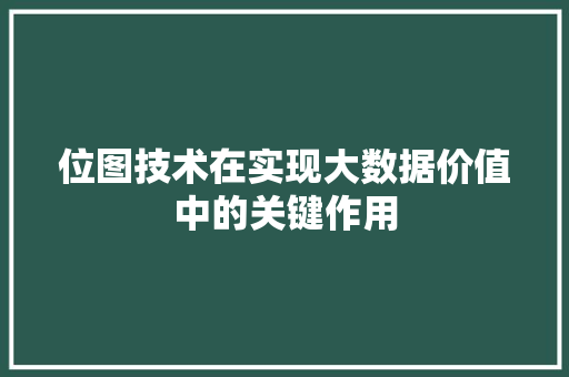 位图技术在实现大数据价值中的关键作用  第1张