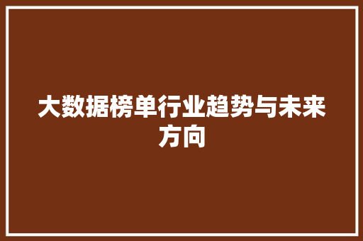 大数据榜单行业趋势与未来方向  第1张