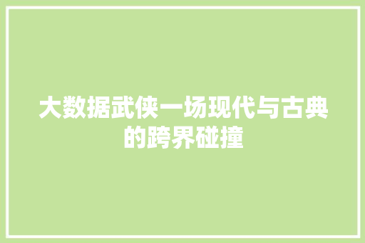 大数据武侠一场现代与古典的跨界碰撞