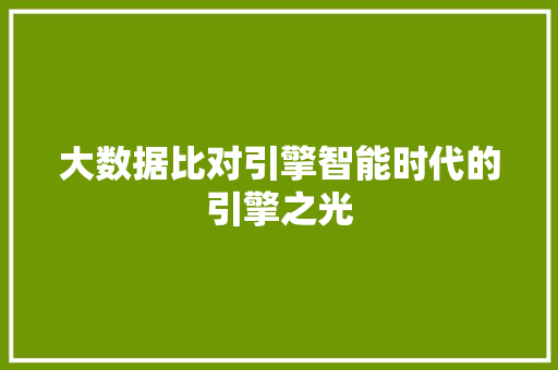 大数据比对引擎智能时代的引擎之光  第1张