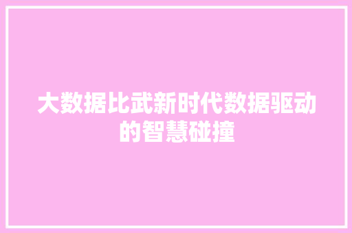 大数据比武新时代数据驱动的智慧碰撞  第1张