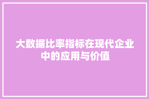 大数据比率指标在现代企业中的应用与价值  第1张