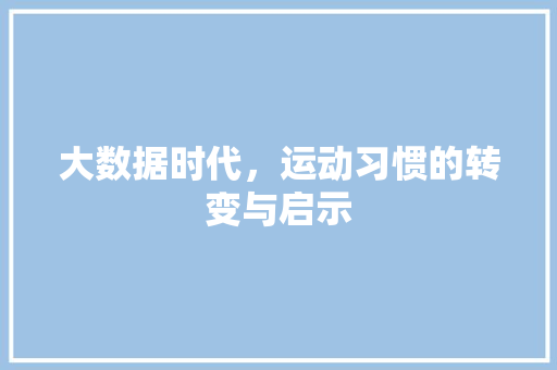 大数据时代，运动习惯的转变与启示  第1张