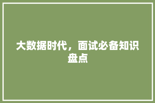大数据时代，面试必备知识盘点  第1张
