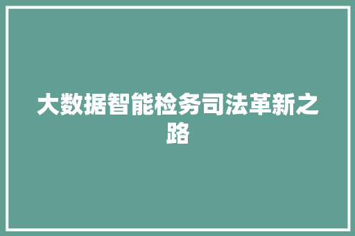 大数据智能检务司法革新之路  第1张