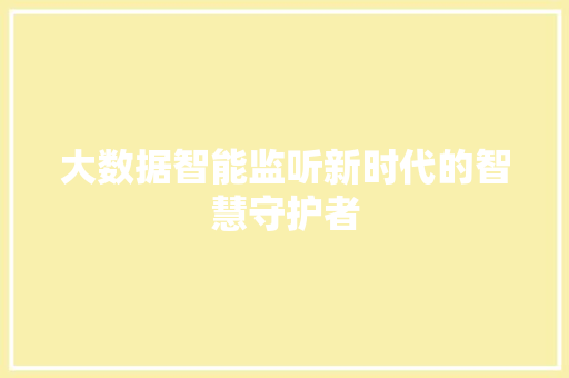 大数据智能监听新时代的智慧守护者  第1张