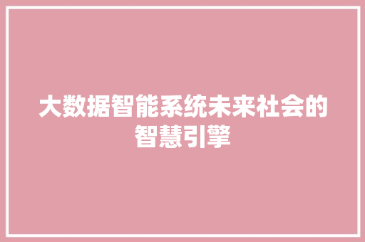 大数据智能系统未来社会的智慧引擎  第1张