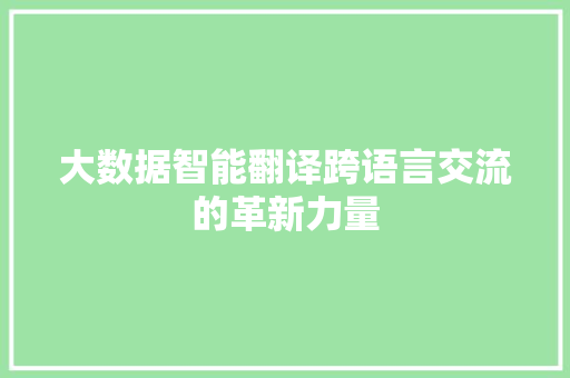 大数据智能翻译跨语言交流的革新力量  第1张