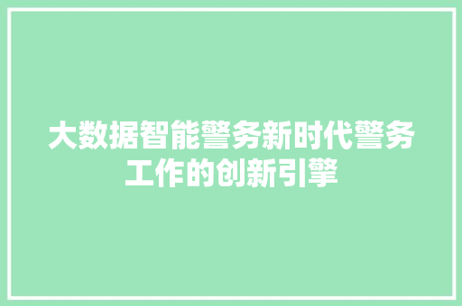 大数据智能警务新时代警务工作的创新引擎  第1张